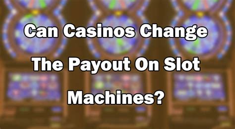 do casinos change slot payouts.